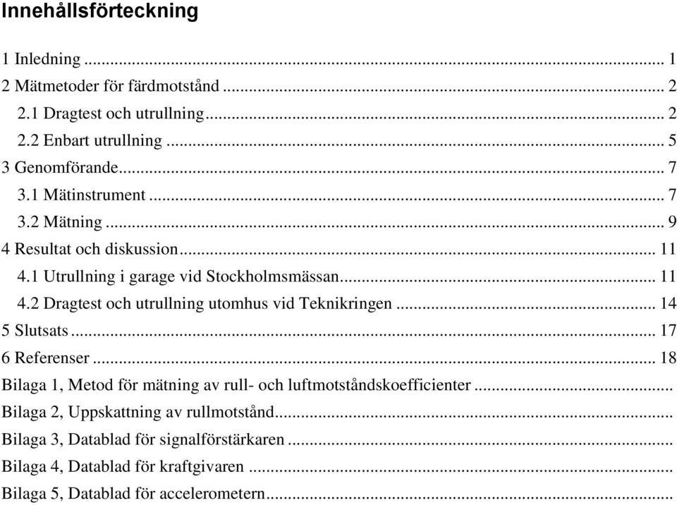 .. 14 5 Slutsats... 17 6 Referenser... 18 Bilaga 1, Metod för mätning av rull- och luftmotståndskoefficienter... Bilaga 2, Uppskattning av rullmotstånd.