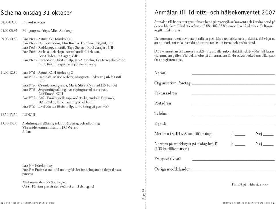 Zangerl, GIH Pass P6:4 - Att baka och skapa bättre handboll i skolan, Anna Tidén, Pia Agne, GIH Pass P6:5 - Livräddande första hjälp, Jan-A Aspelin, Eva Kraepelien-Strid, GIH, förkunskapskrav se