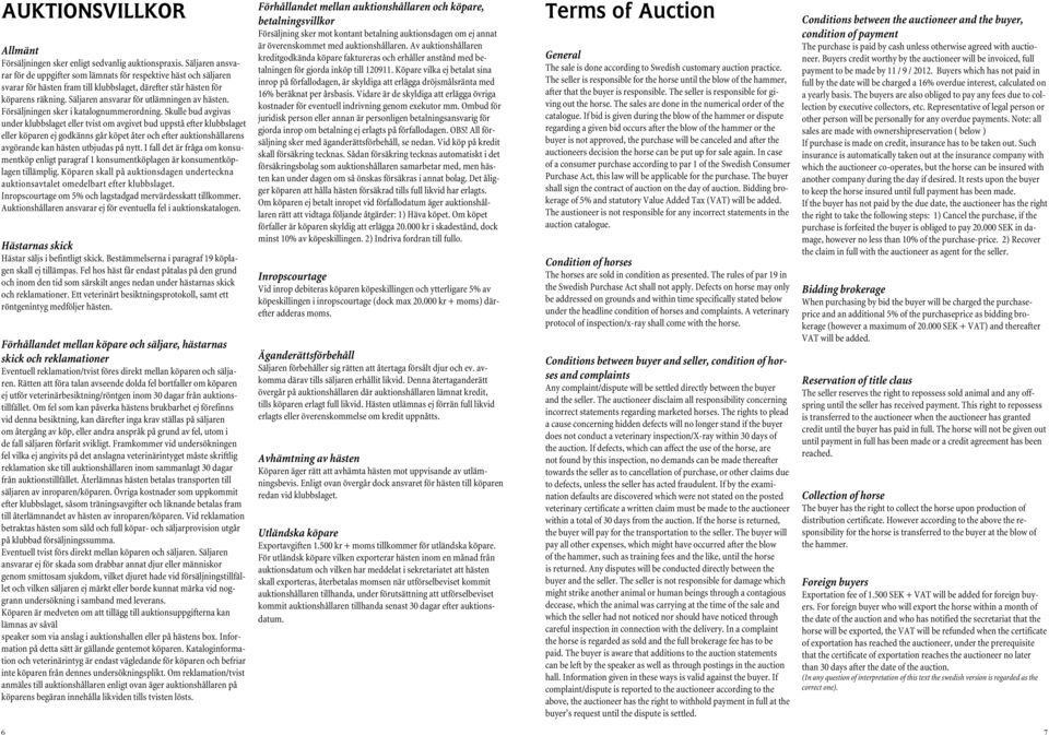 Säljaren ansvarar för utlämningen av hästen. Försäljningen sker i katalognummerordning.