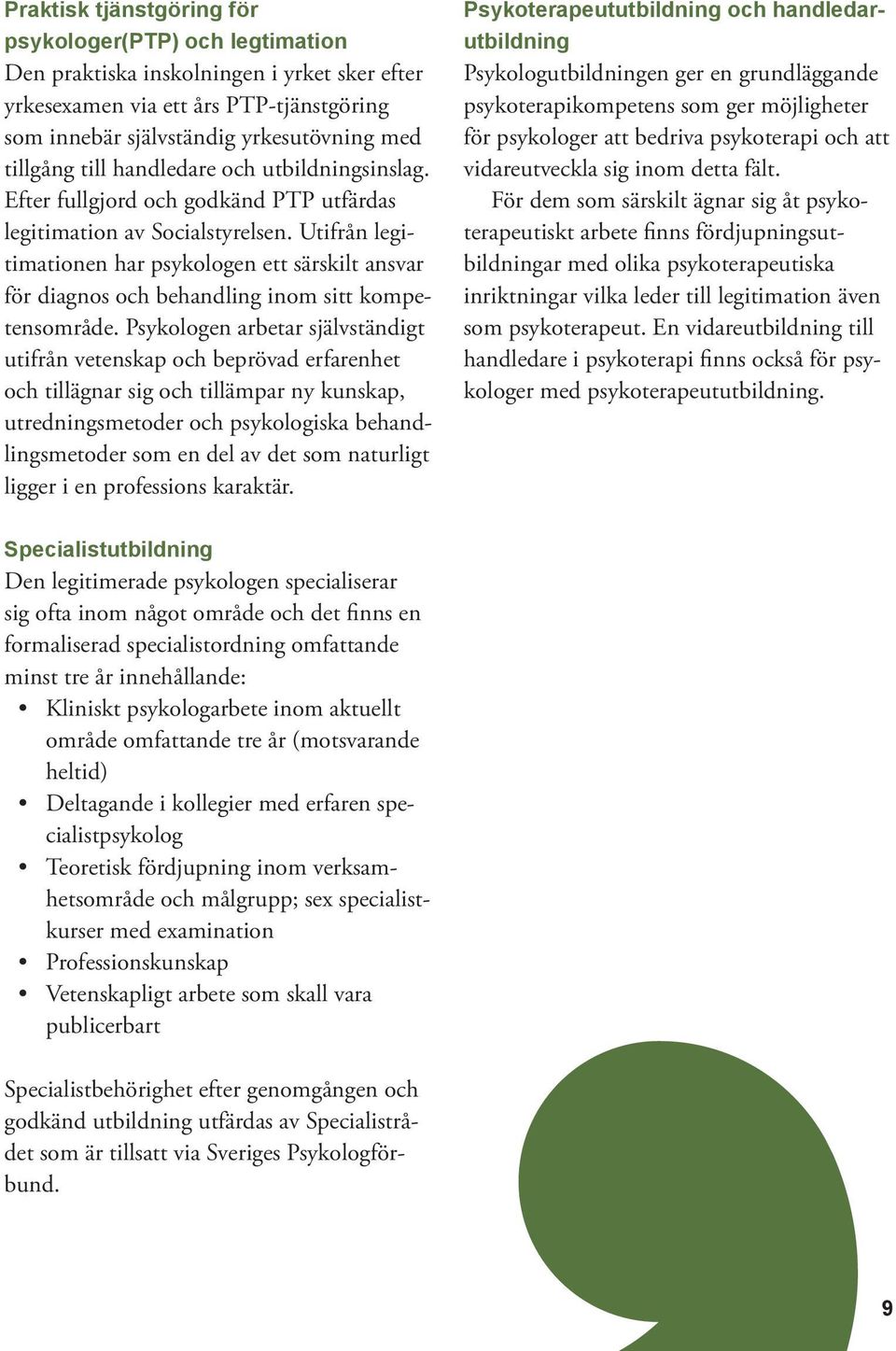 Utifrån legitimationen har psykologen ett särskilt ansvar för diagnos och behandling inom sitt kompetensområde.