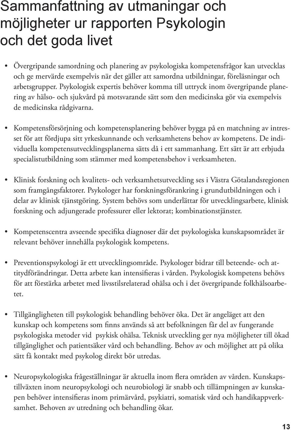 Psykologisk expertis behöver komma till uttryck inom övergripande planering av hälso- och sjukvård på motsvarande sätt som den medicinska gör via exempelvis de medicinska rådgivarna.