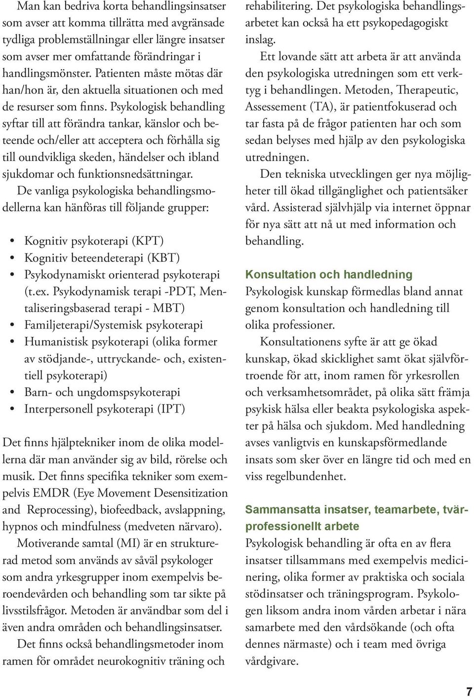 Psykologisk behandling syftar till att förändra tankar, känslor och beteende och/eller att acceptera och förhålla sig till oundvikliga skeden, händelser och ibland sjukdomar och