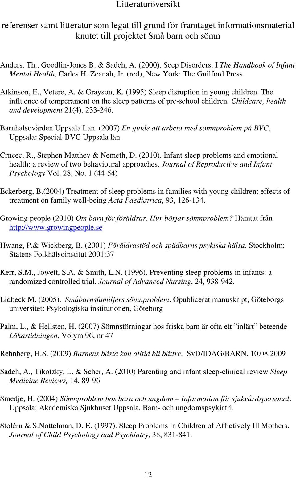 The influence of temperament on the sleep patterns of pre-school children. Childcare, health and development 21(4), 233-246. Barnhälsovården Uppsala Län.