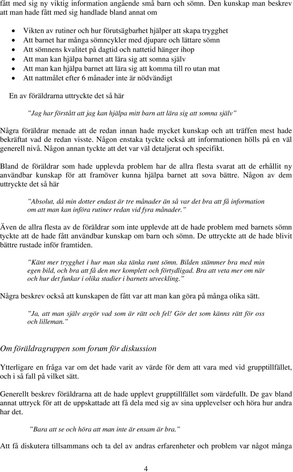 sömn Att sömnens kvalitet på dagtid och nattetid hänger ihop Att man kan hjälpa barnet att lära sig att somna själv Att man kan hjälpa barnet att lära sig att komma till ro utan mat Att nattmålet