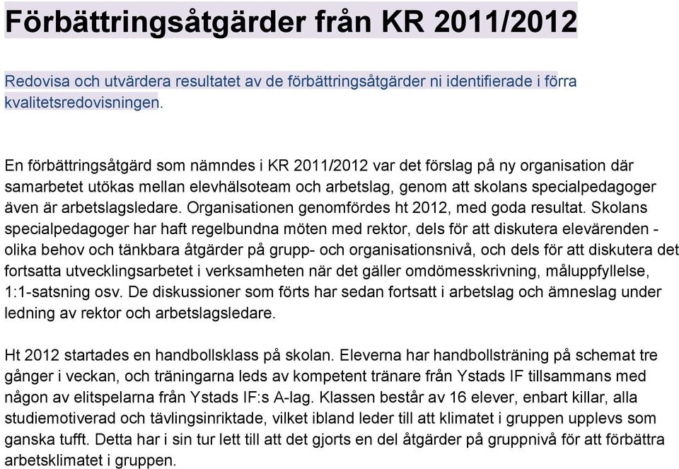 arbetslagsledare. Organisationen genomfördes ht 2012, med goda resultat.