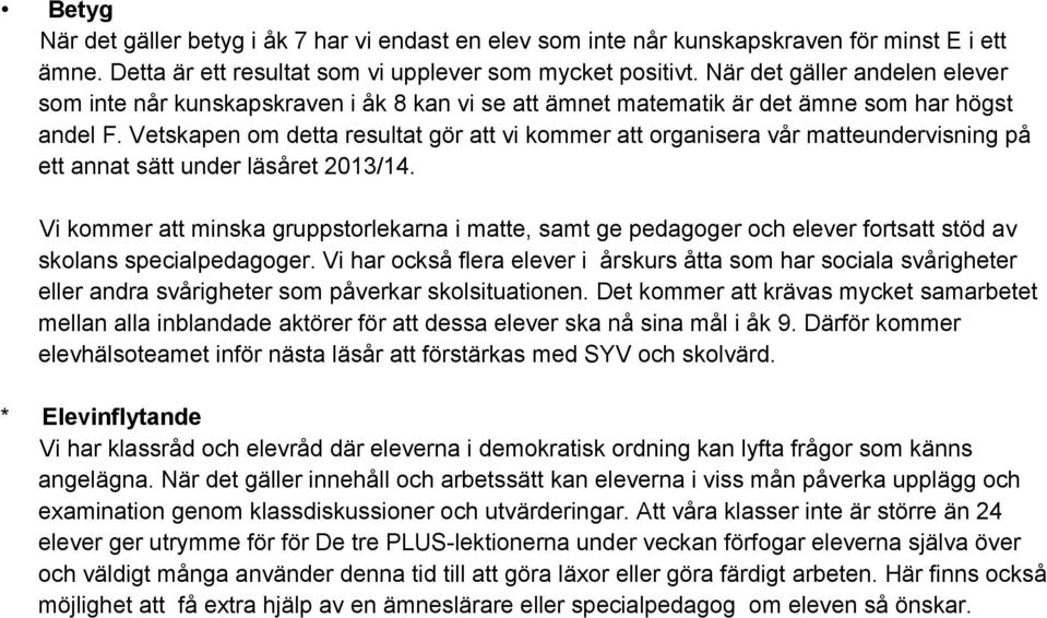 Vetskapen om detta resultat gör att vi kommer att organisera vår matteundervisning på ett annat sätt under läsåret 2013/14.