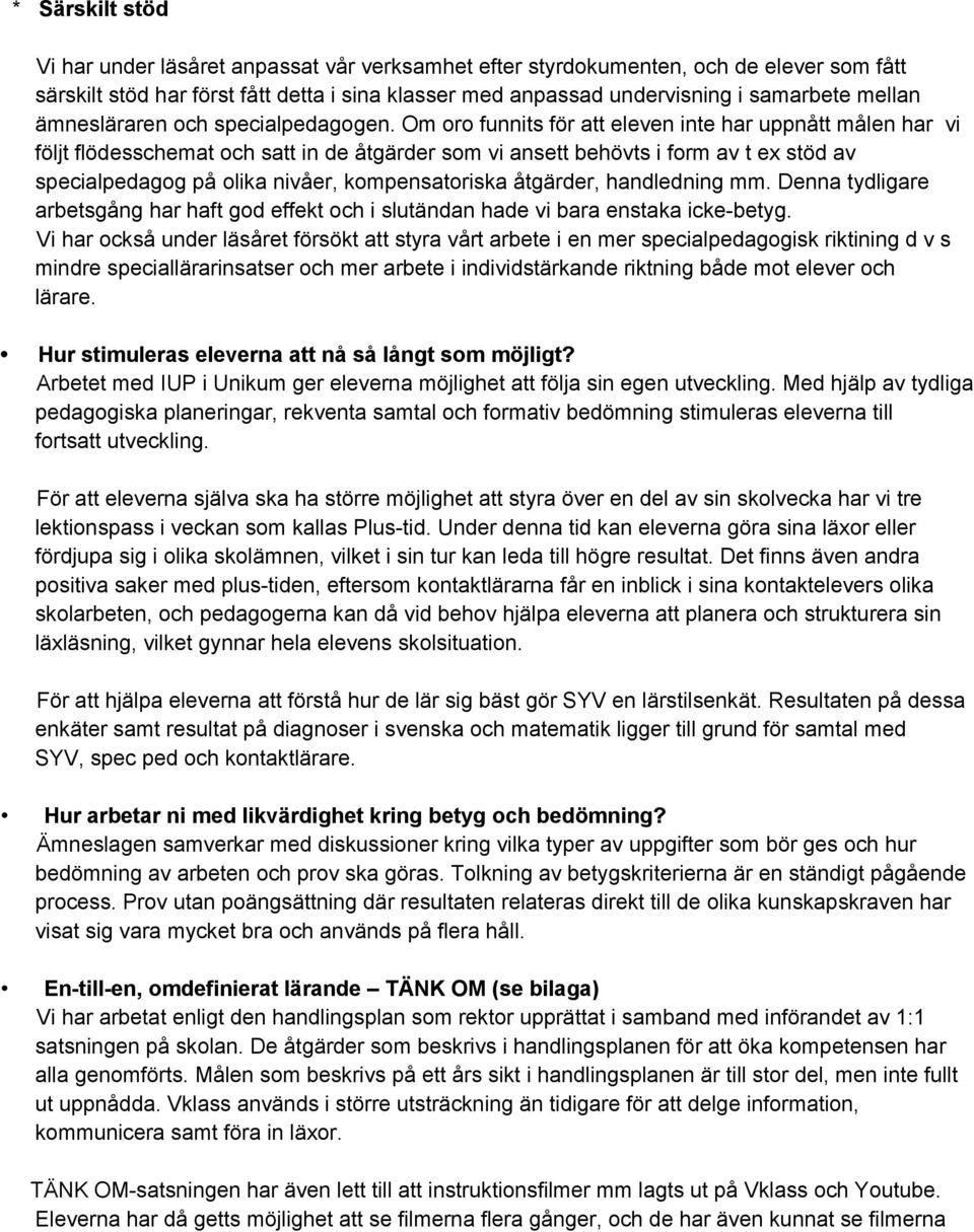 Om oro funnits för att eleven inte har uppnått målen har vi följt flödesschemat och satt in de åtgärder som vi ansett behövts i form av t ex stöd av specialpedagog på olika nivåer, kompensatoriska