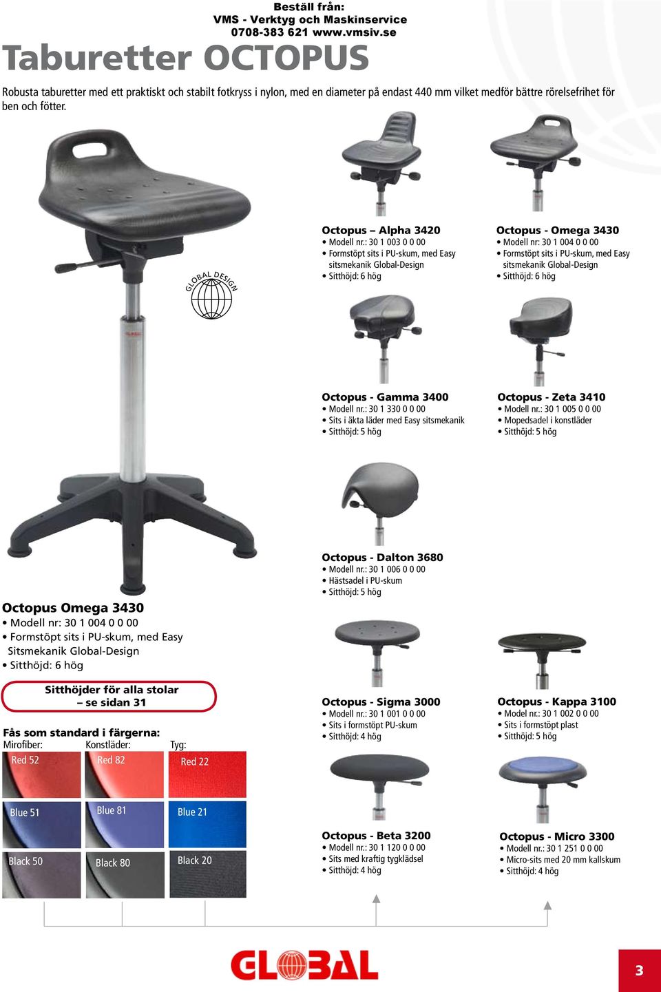 : 30 1 003 0 0 00 Formstöpt sits i PU-skum, med Easy sitsmekanik Global-Design Sitthöjd: 6 hög Octopus - Omega 3430 Modell nr: 30 1 004 0 0 00 Formstöpt sits i PU-skum, med Easy sitsmekanik