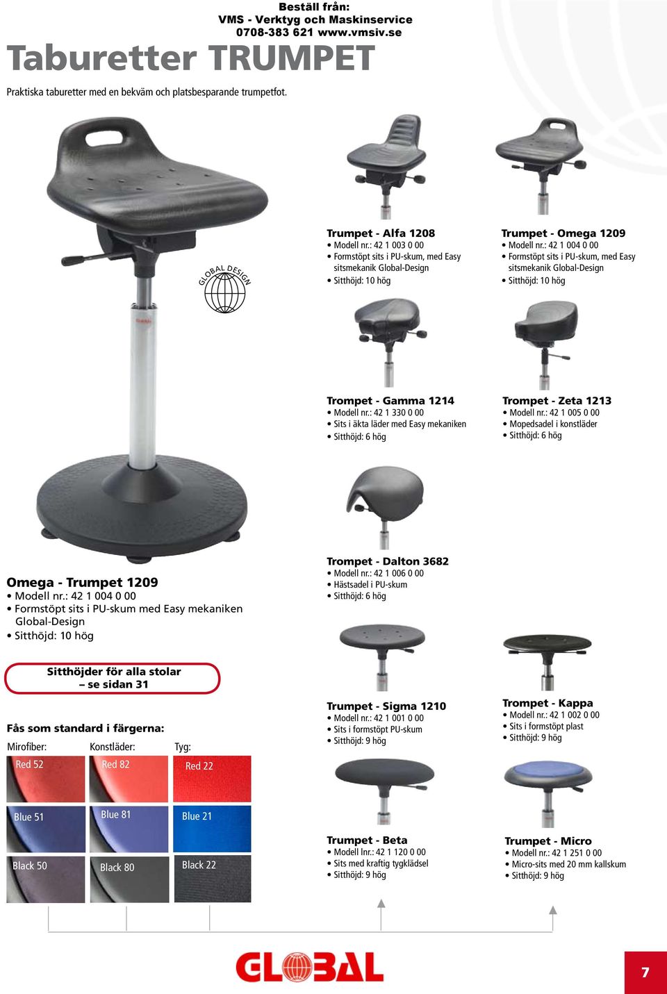 : 42 1 004 0 00 Formstöpt sits i PU-skum, med Easy sitsmekanik Global-Design Sitthöjd: 10 hög Trompet - Gamma 1214 Modell nr.