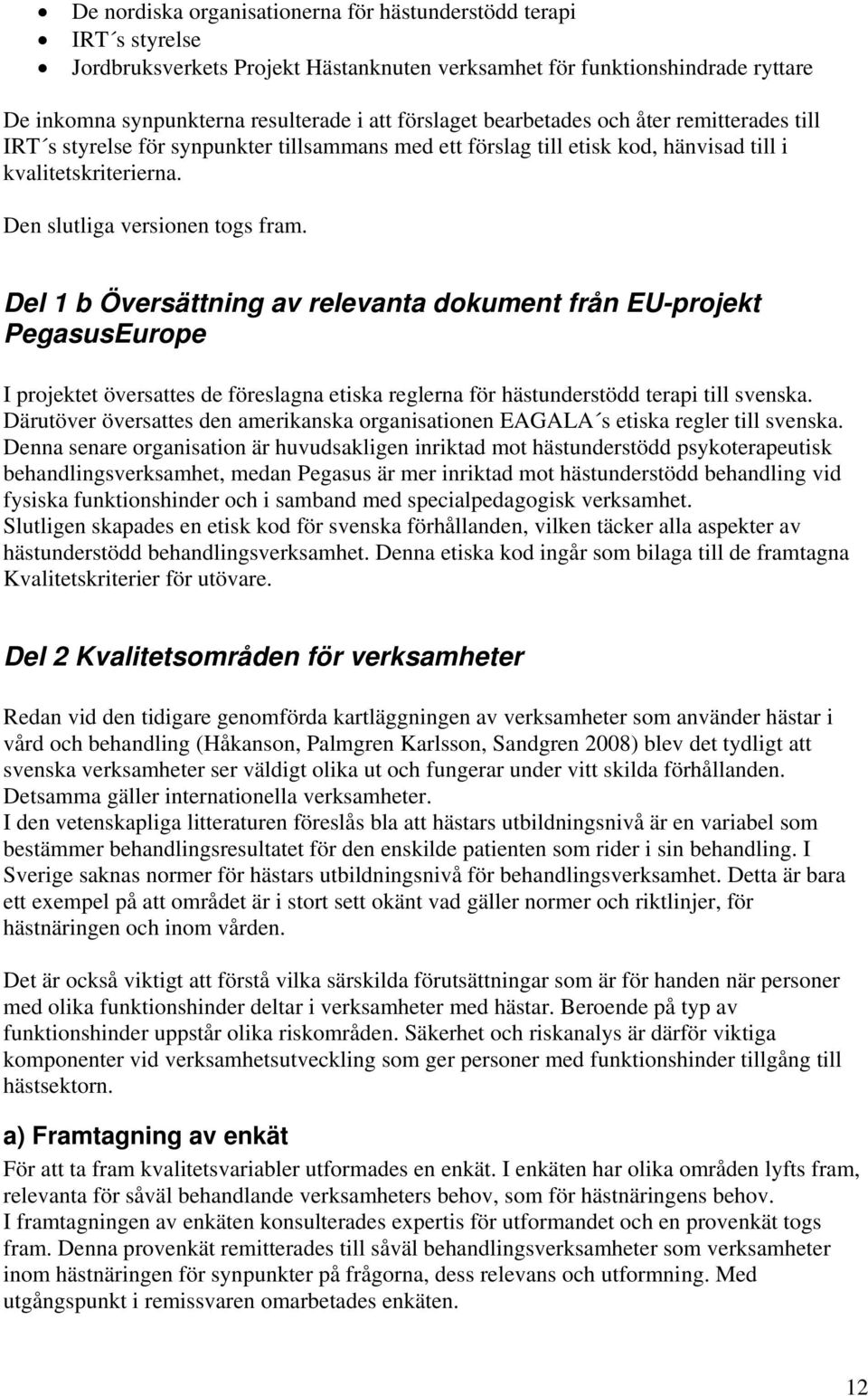 Del 1 b Översättning av relevanta dokument från EU-projekt PegasusEurope I projektet översattes de föreslagna etiska reglerna för hästunderstödd terapi till svenska.