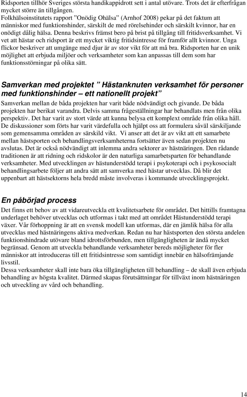 Denna beskrivs främst bero på brist på tillgång till fritidsverksamhet. Vi vet att hästar och ridsport är ett mycket viktig fritidsintresse för framför allt kvinnor.