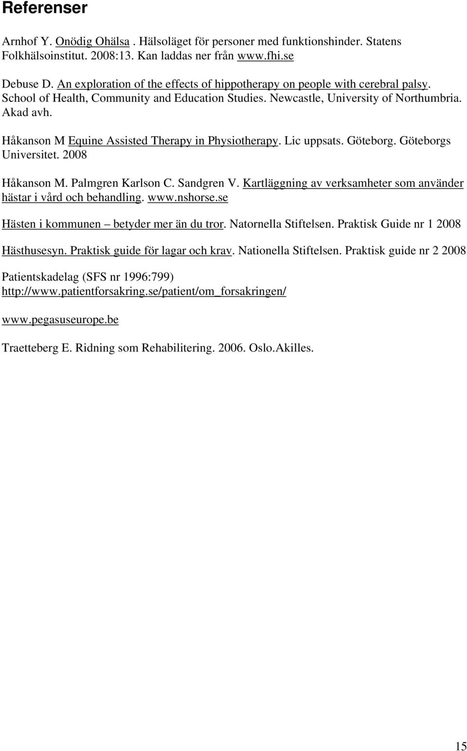 Håkanson M Equine Assisted Therapy in Physiotherapy. Lic uppsats. Göteborg. Göteborgs Universitet. 2008 Håkanson M. Palmgren Karlson C. Sandgren V.