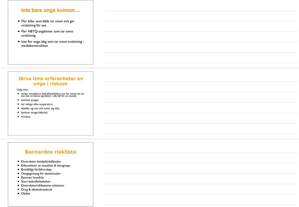stund), behöver pengar, har många olika sexpartners, skyddar sig inte och testar sig ofta, behöver droger/alkohol, hemlösa.