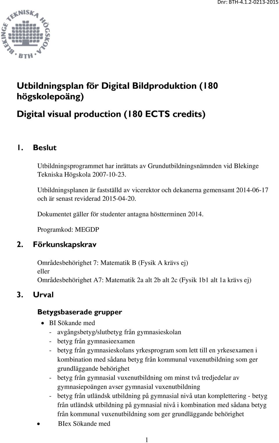 Utbildningsplanen är fastställd av vicerektor och dekanerna gemensamt 2014-06-17 och är senast reviderad 2015-04-20. Dokumentet gäller för studenter antagna höstterminen 2014. Programkod: MEGDP 2.