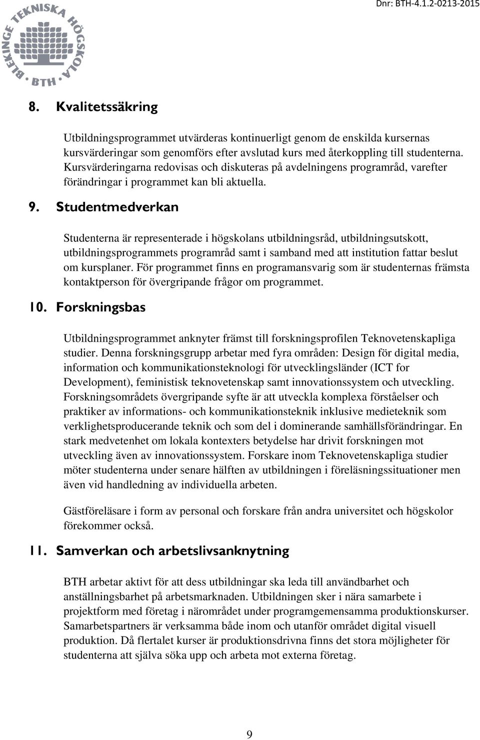 Studentmedverkan Studenterna är representerade i högskolans utbildningsråd, utbildningsutskott, utbildningsprogrammets programråd samt i samband med att institution fattar beslut om kursplaner.