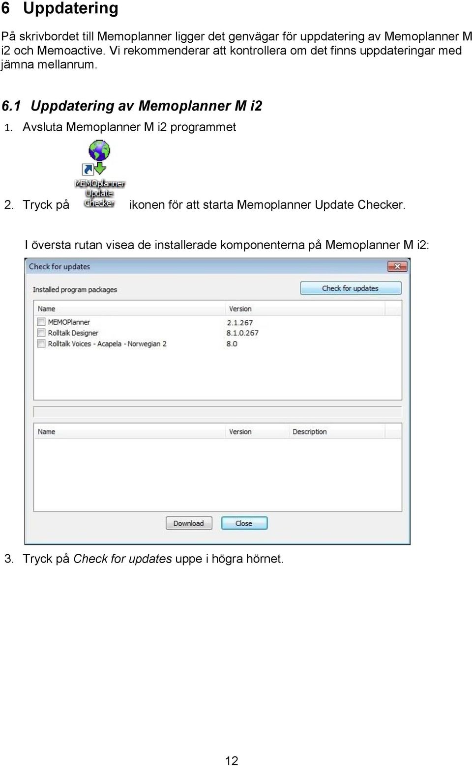 1 Uppdatering av Memoplanner M i2 1. Avsluta Memoplanner M i2 programmet 2.