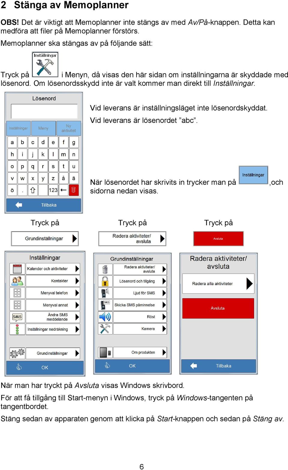 Om lösenordsskydd inte är valt kommer man direkt till Inställningar. Vid leverans är inställningsläget inte lösenordskyddat. Vid leverans är lösenordet abc.