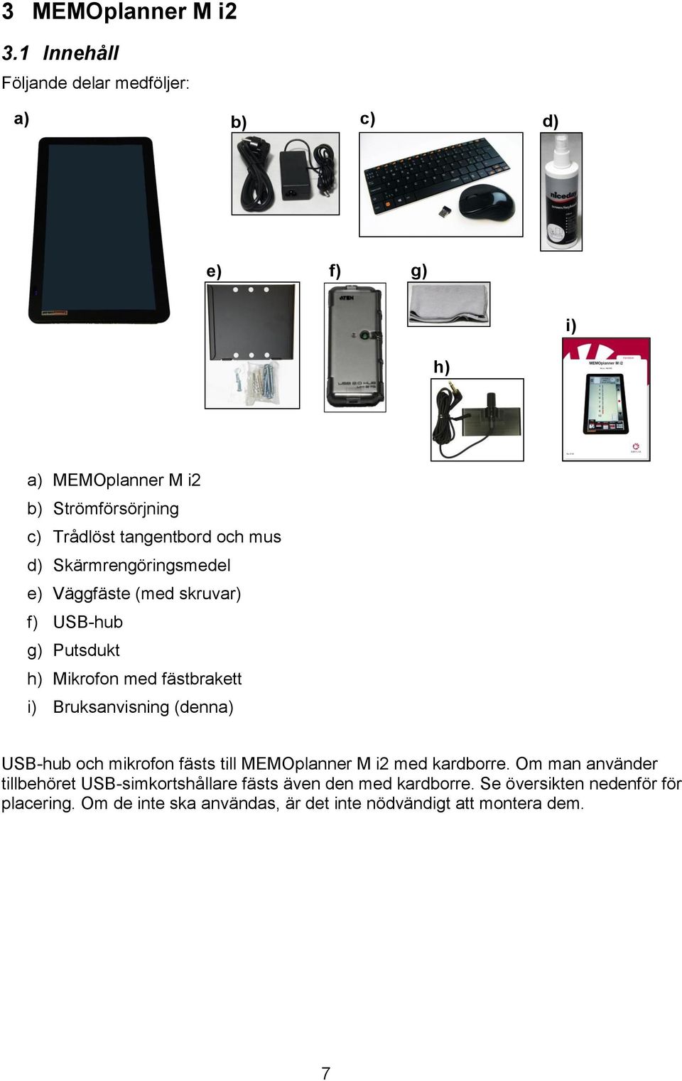 mus d) Skärmrengöringsmedel e) Väggfäste (med skruvar) f) USB-hub g) Putsdukt h) Mikrofon med fästbrakett i) Bruksanvisning (denna)