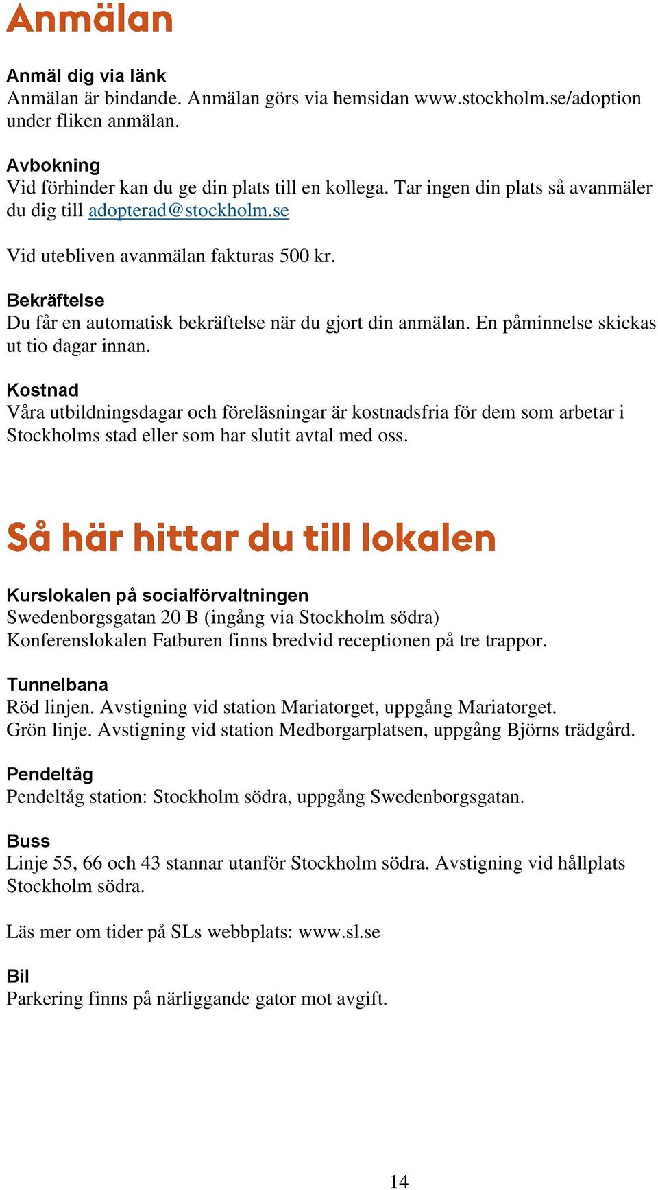 En påminnelse skickas ut tio dagar innan. Våra utbildningsdagar och föreläsningar är kostnadsfria för dem som arbetar i Stockholms stad eller som har slutit avtal med oss.