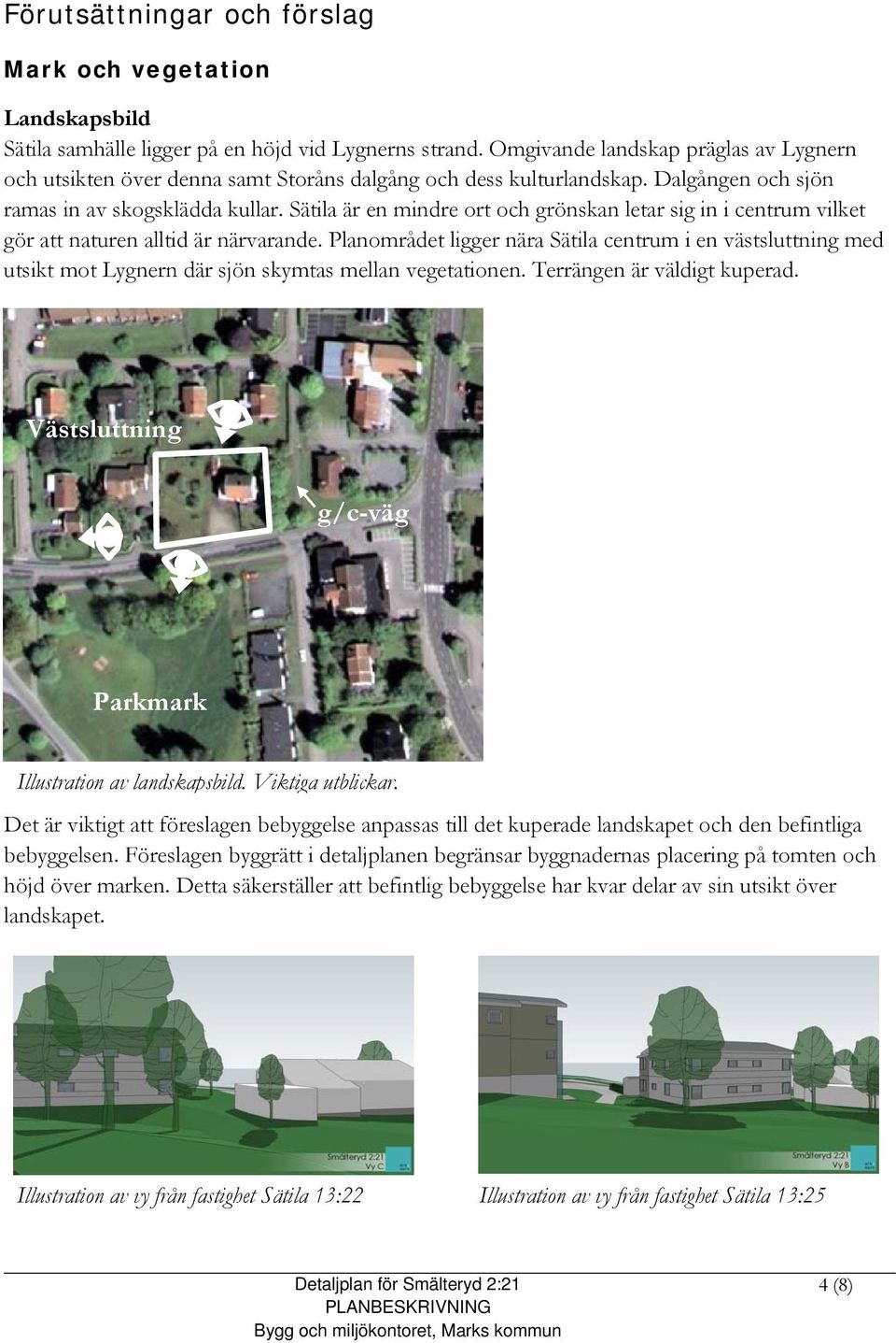 Sätila är en mindre ort och grönskan letar sig in i centrum vilket gör att naturen alltid är närvarande.