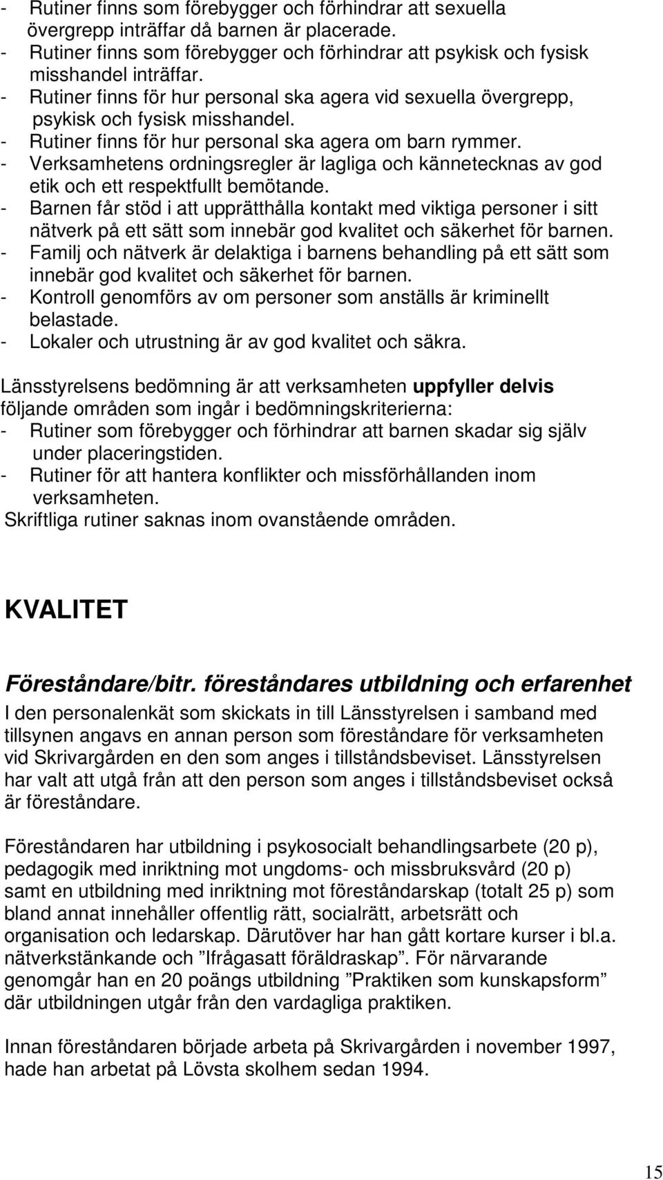 - Verksamhetens ordningsregler är lagliga och kännetecknas av god etik och ett respektfullt bemötande.