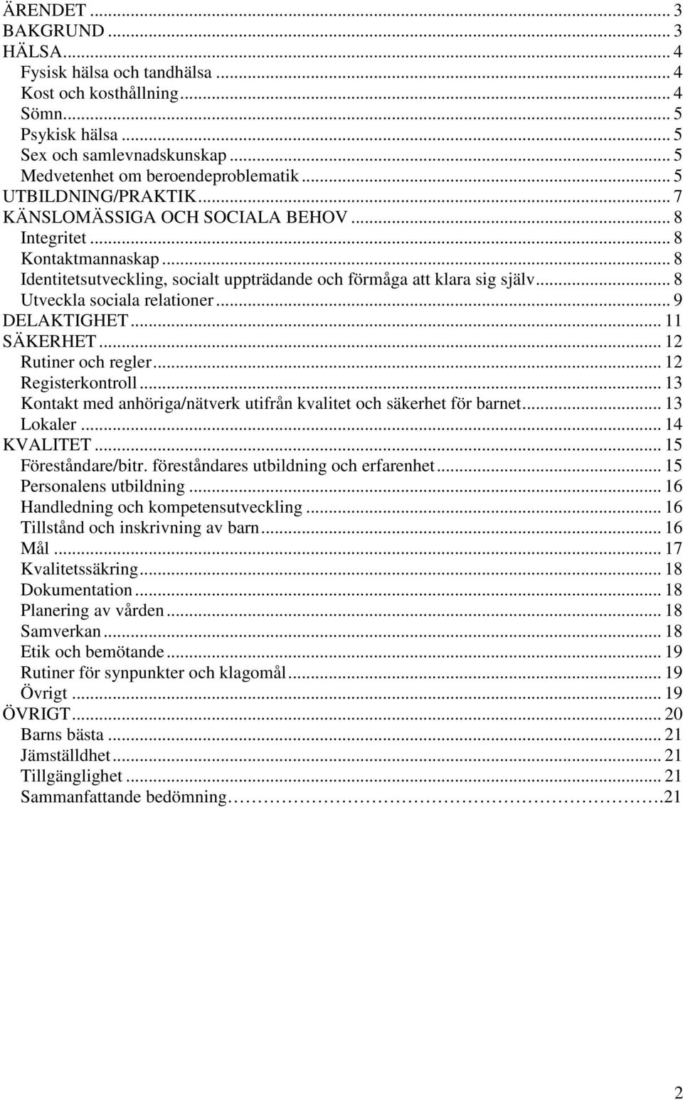 .. 8 Utveckla sociala relationer... 9 DELAKTIGHET... 11 SÄKERHET... 12 Rutiner och regler... 12 Registerkontroll... 13 Kontakt med anhöriga/nätverk utifrån kvalitet och säkerhet för barnet.