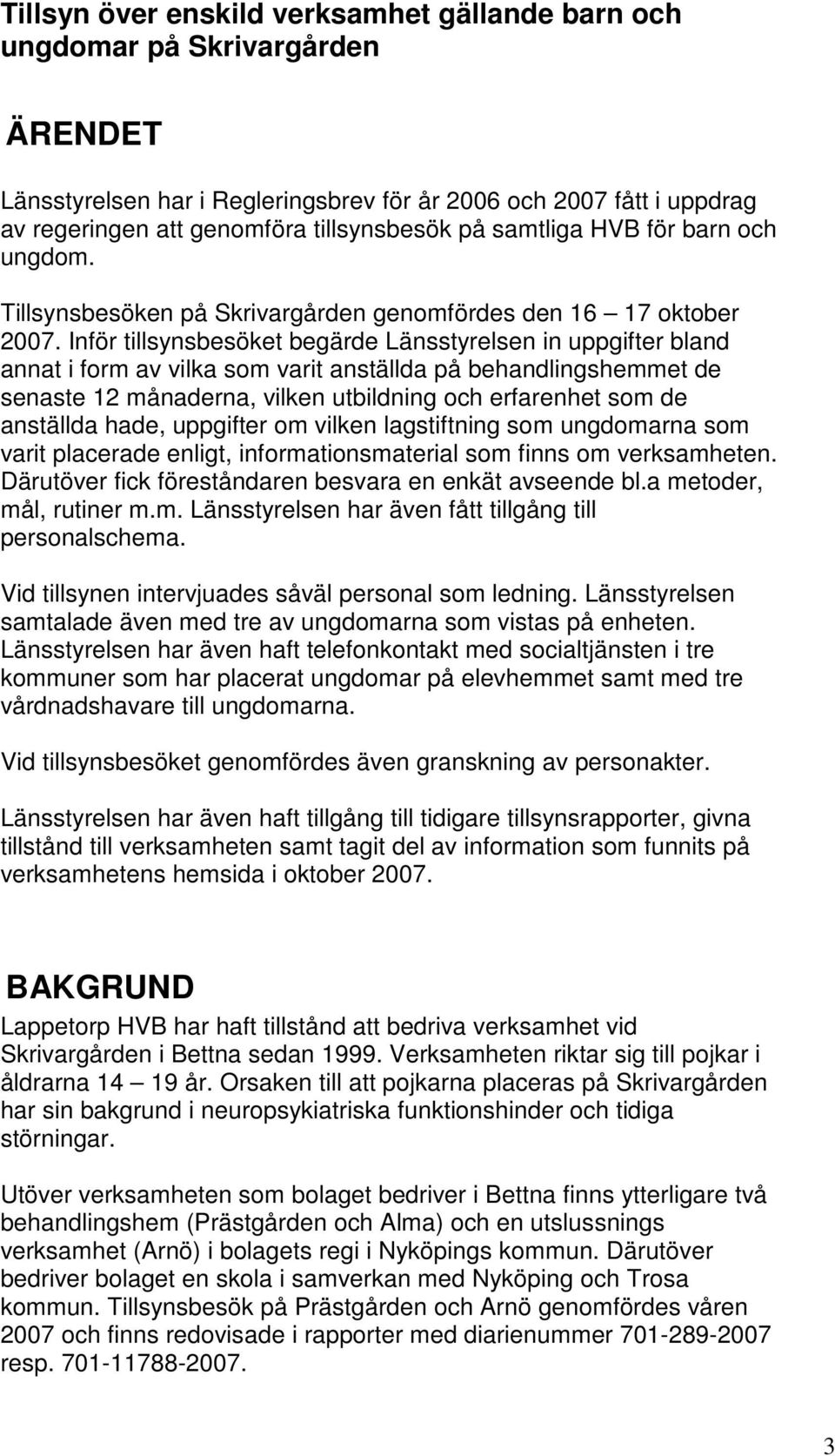 Inför tillsynsbesöket begärde Länsstyrelsen in uppgifter bland annat i form av vilka som varit anställda på behandlingshemmet de senaste 12 månaderna, vilken utbildning och erfarenhet som de