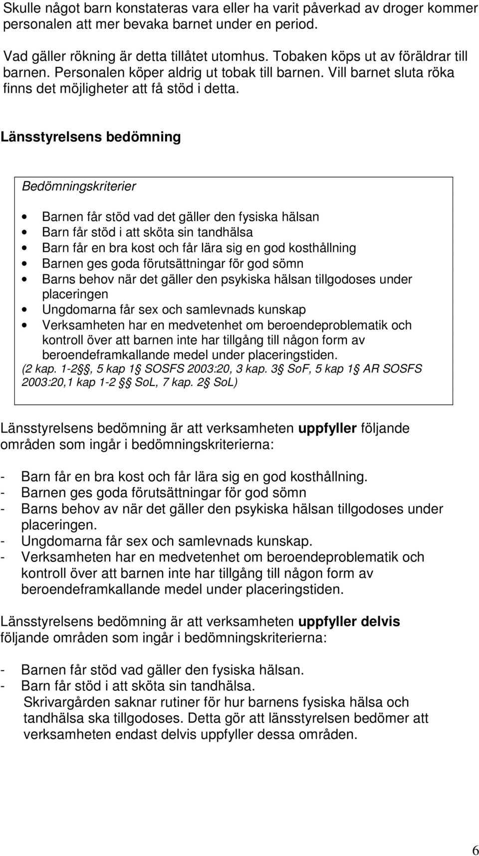 Länsstyrelsens bedömning Bedömningskriterier Barnen får stöd vad det gäller den fysiska hälsan Barn får stöd i att sköta sin tandhälsa Barn får en bra kost och får lära sig en god kosthållning Barnen