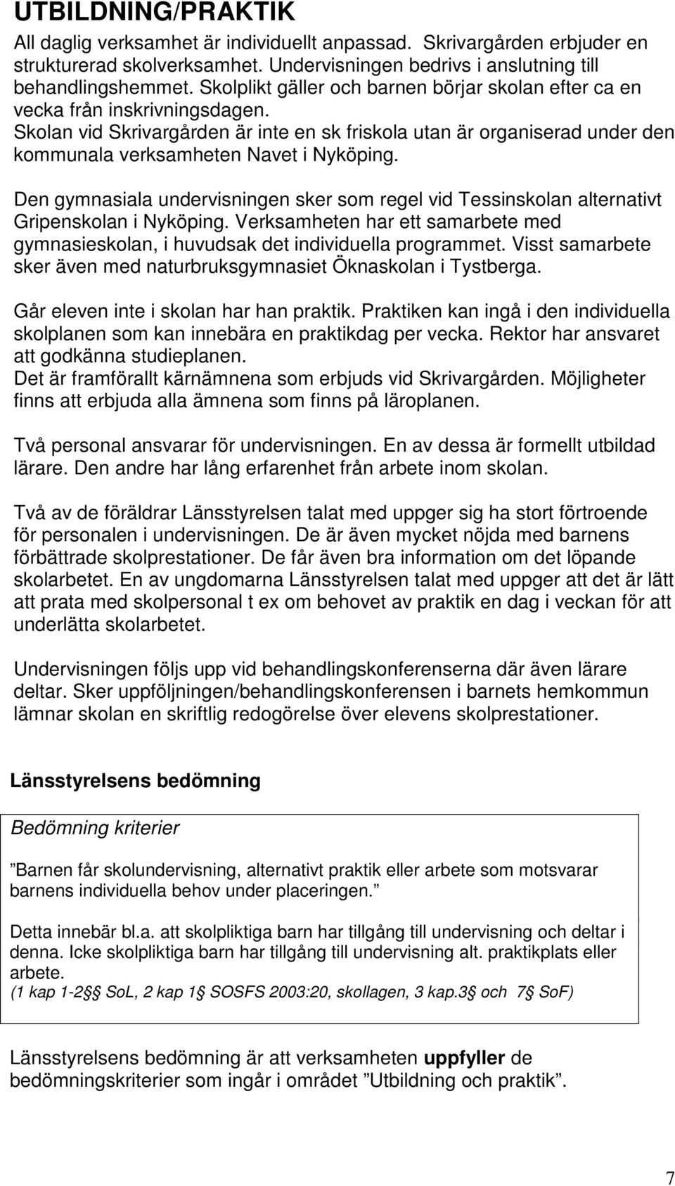 Skolan vid Skrivargården är inte en sk friskola utan är organiserad under den kommunala verksamheten Navet i Nyköping.