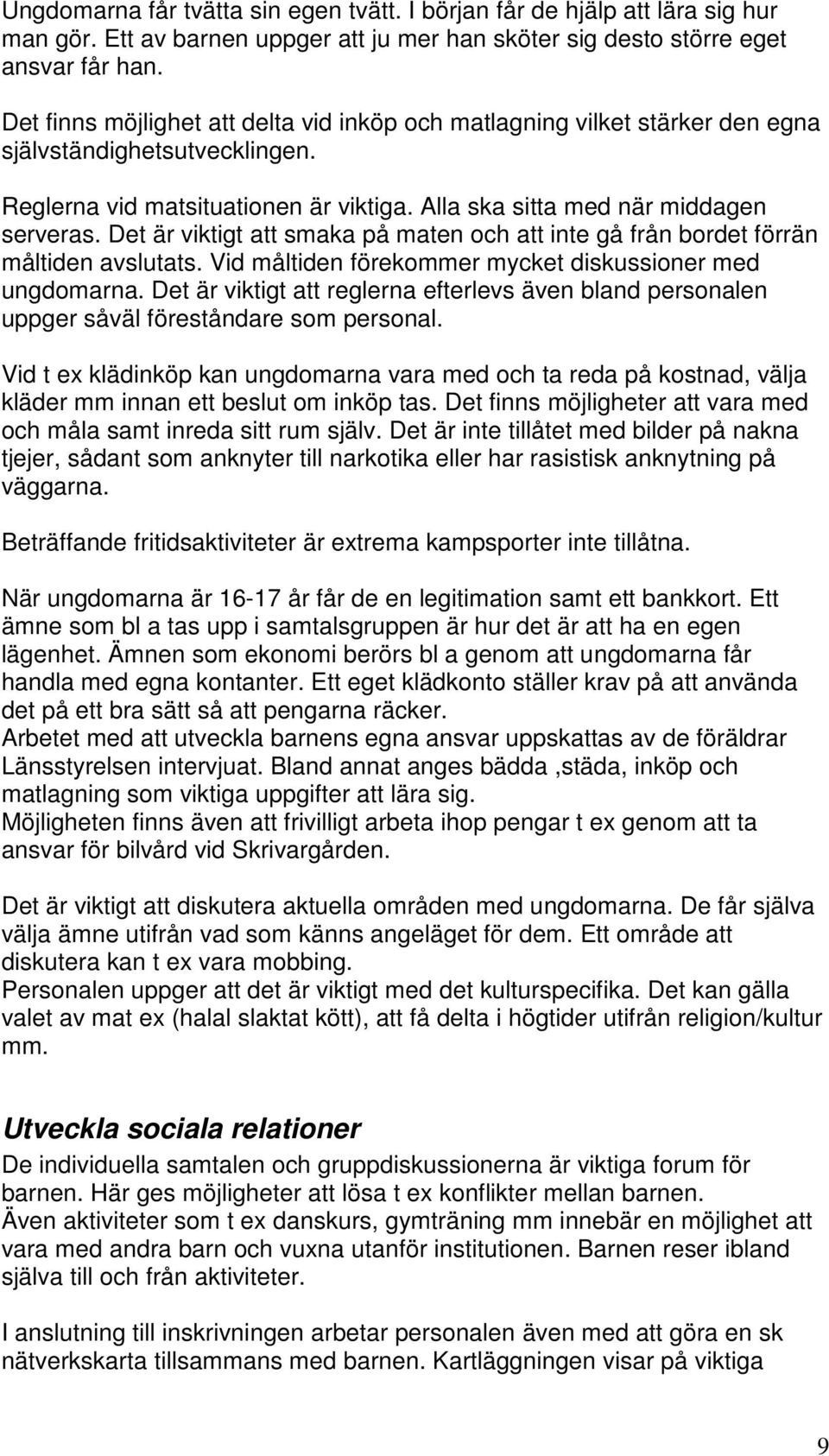 Det är viktigt att smaka på maten och att inte gå från bordet förrän måltiden avslutats. Vid måltiden förekommer mycket diskussioner med ungdomarna.