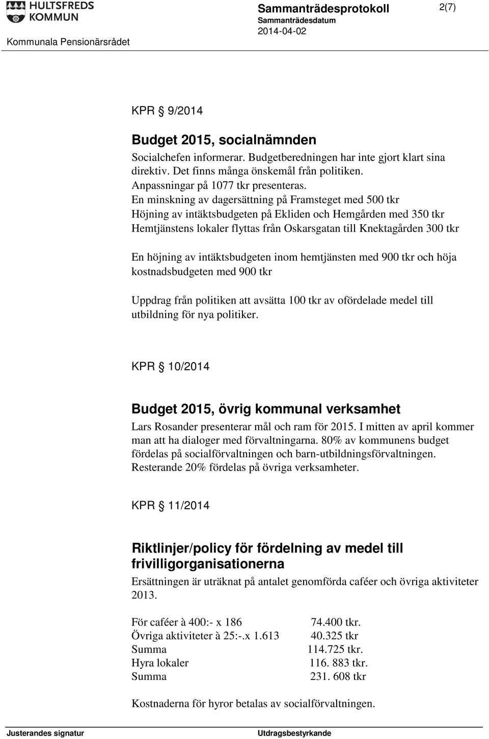 En minskning av dagersättning på Framsteget med 500 tkr Höjning av intäktsbudgeten på Ekliden och Hemgården med 350 tkr Hemtjänstens lokaler flyttas från Oskarsgatan till Knektagården 300 tkr En