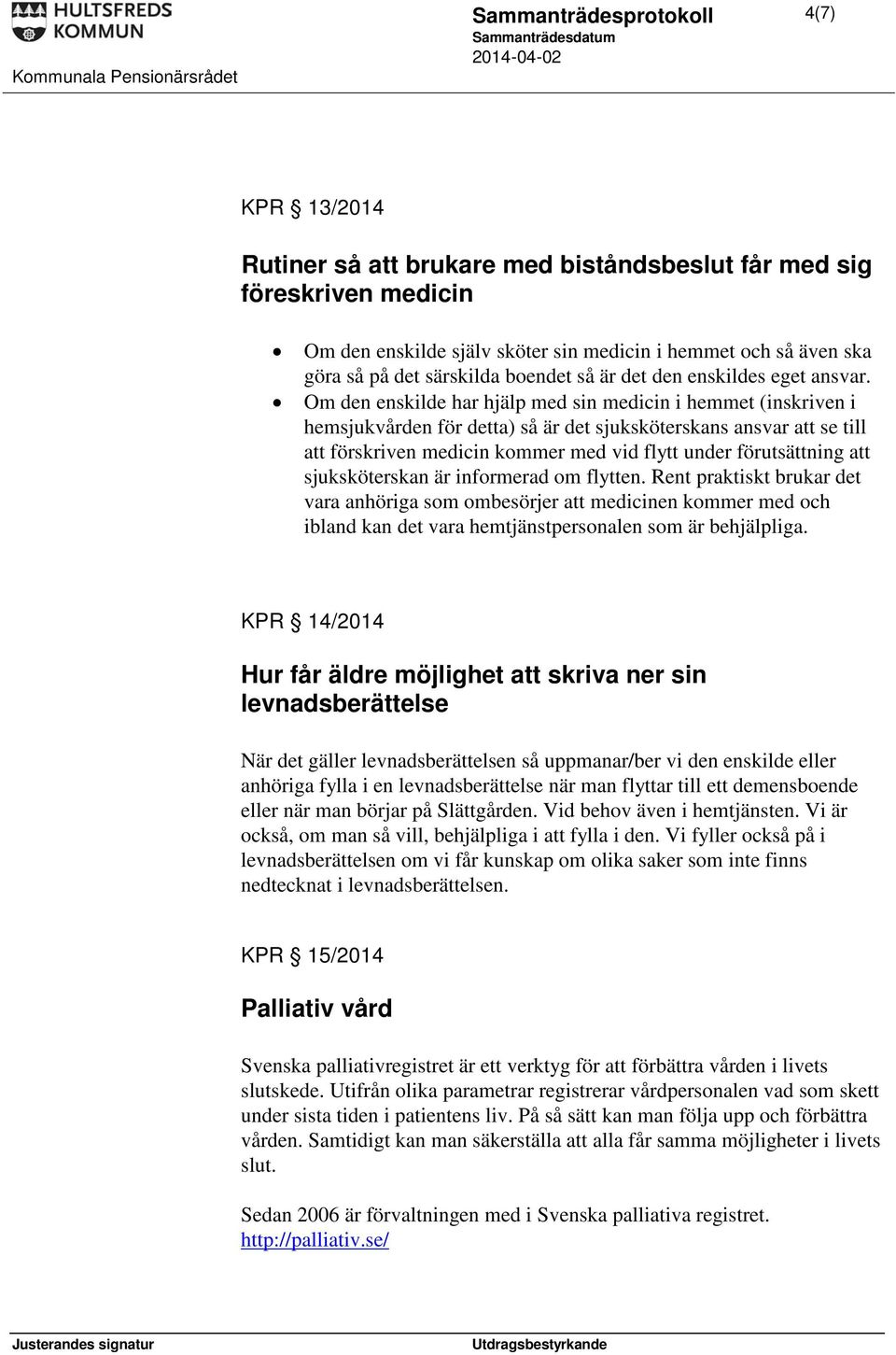 Om den enskilde har hjälp med sin medicin i hemmet (inskriven i hemsjukvården för detta) så är det sjuksköterskans ansvar att se till att förskriven medicin kommer med vid flytt under förutsättning