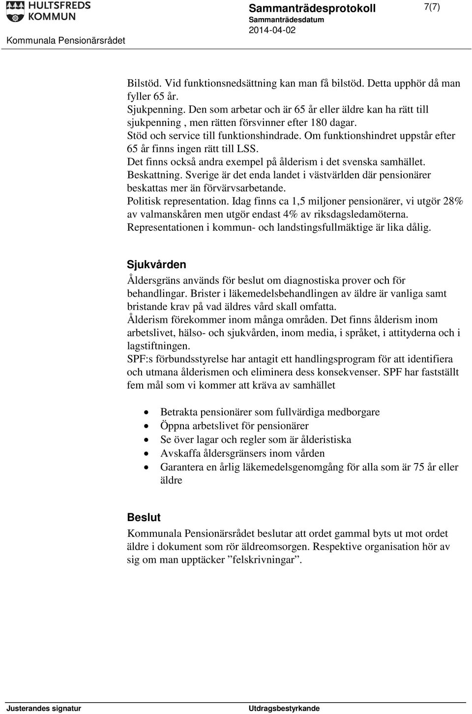 Om funktionshindret uppstår efter 65 år finns ingen rätt till LSS. Det finns också andra exempel på ålderism i det svenska samhället. Beskattning.