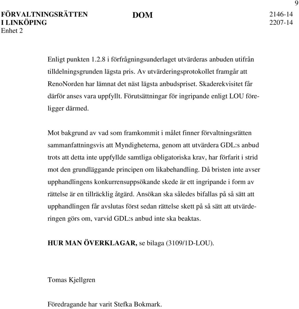 Mot bakgrund av vad som framkommit i målet finner förvaltningsrätten sammanfattningsvis att Myndigheterna, genom att utvärdera GDL:s anbud trots att detta inte uppfyllde samtliga obligatoriska krav,