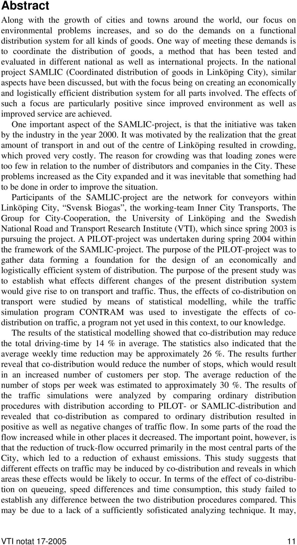 In the national project SAMLIC (Coordinated distribution of goods in Linköping City), similar aspects have been discussed, but with the focus being on creating an economically and logistically