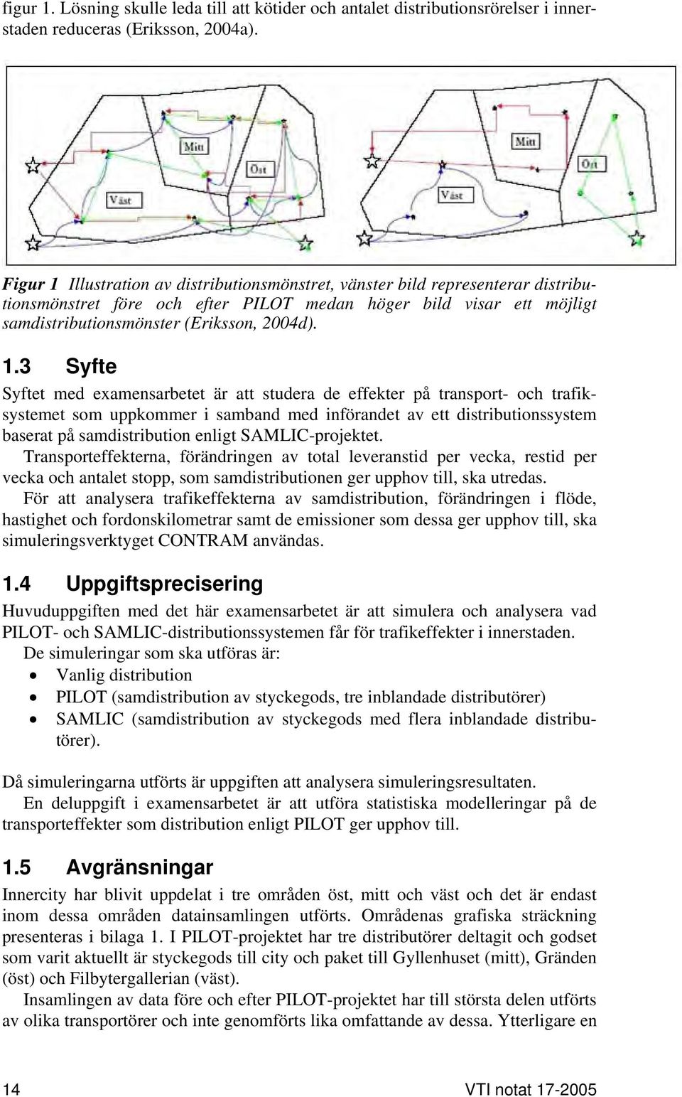 Illustration av distributionsmönstret, vänster bild representerar distributionsmönstret före och efter PILOT medan höger bild visar ett möjligt samdistributionsmönster (Eriksson, 2004d). 1.