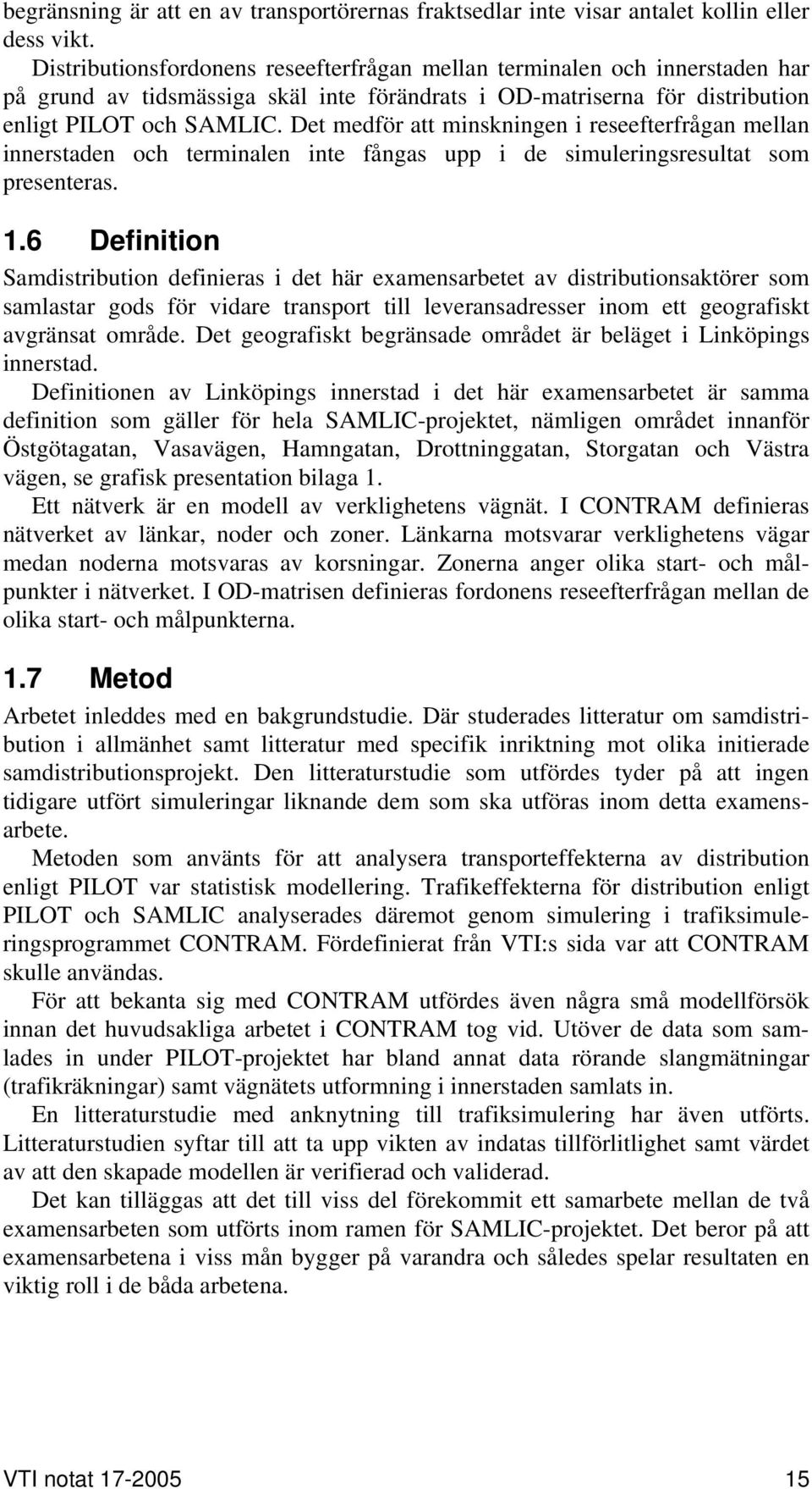 Det medför att minskningen i reseefterfrågan mellan innerstaden och terminalen inte fångas upp i de simuleringsresultat som presenteras. 1.