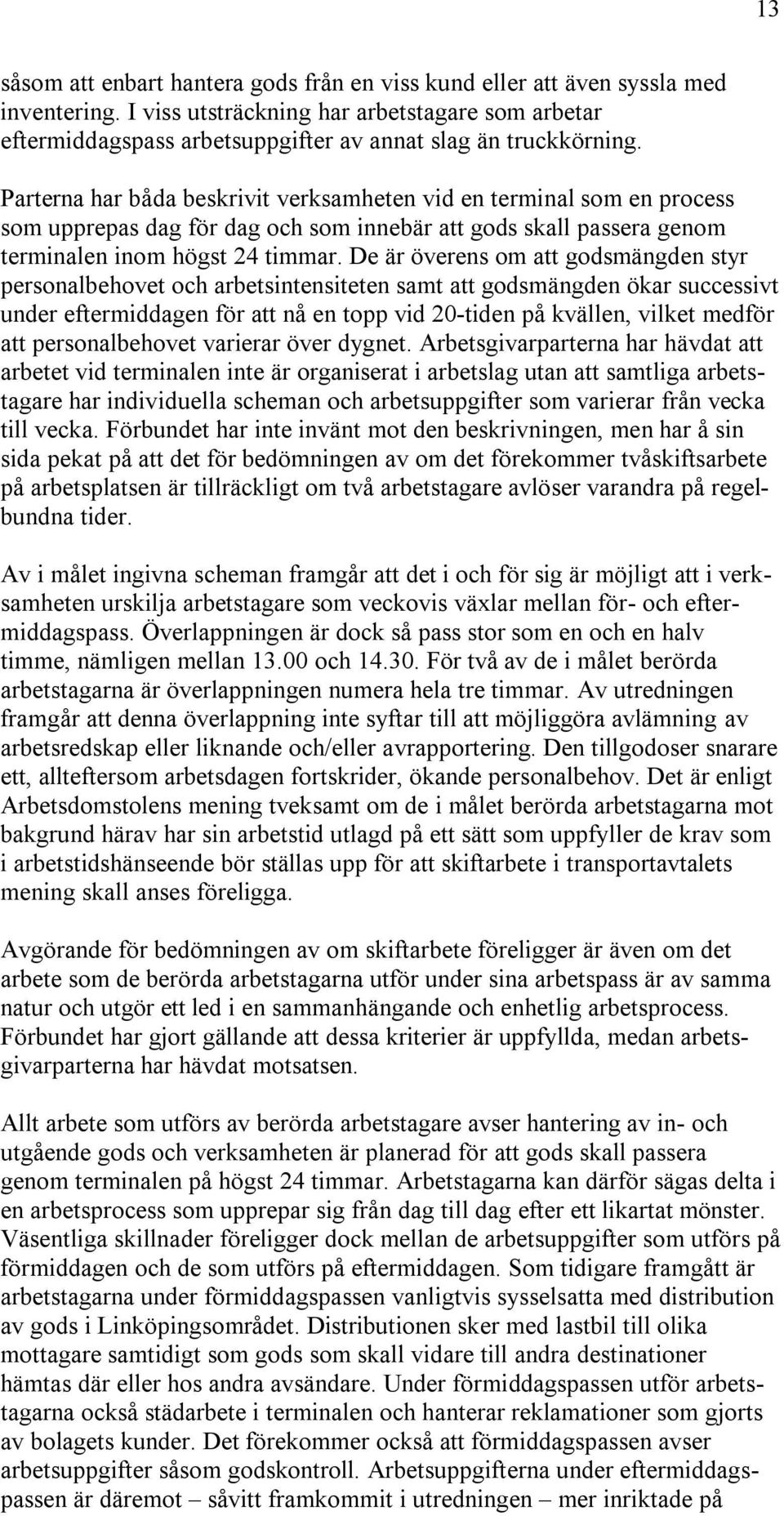 Parterna har båda beskrivit verksamheten vid en terminal som en process som upprepas dag för dag och som innebär att gods skall passera genom terminalen inom högst 24 timmar.