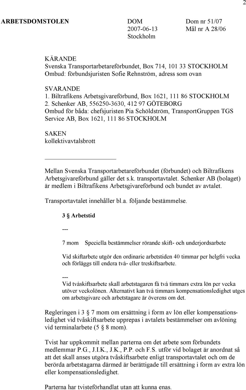 Schenker AB, 556250-3630, 412 97 GÖTEBORG Ombud för båda: chefsjuristen Pia Schöldström, TransportGruppen TGS Service AB, Box 1621, 111 86 STOCKHOLM SAKEN kollektivavtalsbrott Mellan Svenska
