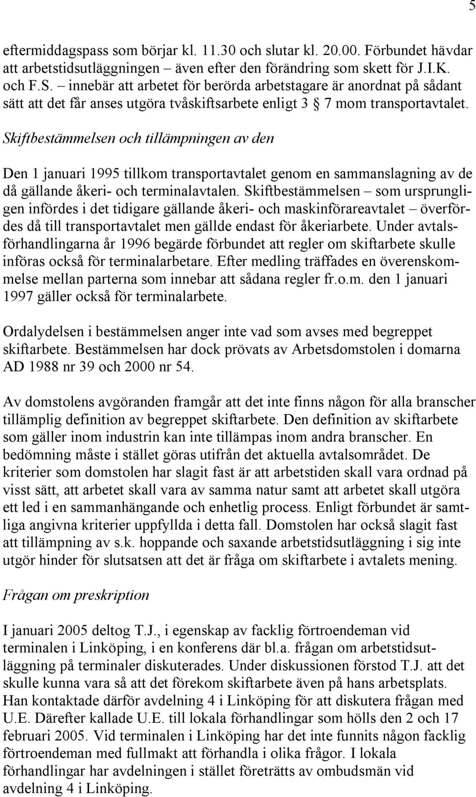 Skiftbestämmelsen och tillämpningen av den Den 1 januari 1995 tillkom transportavtalet genom en sammanslagning av de då gällande åkeri- och terminalavtalen.