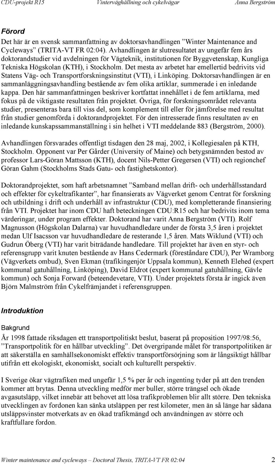 Det mesta av arbetet har emellertid bedrivits vid Statens Väg- och Transportforskningsinstitut (VTI), i Linköping.