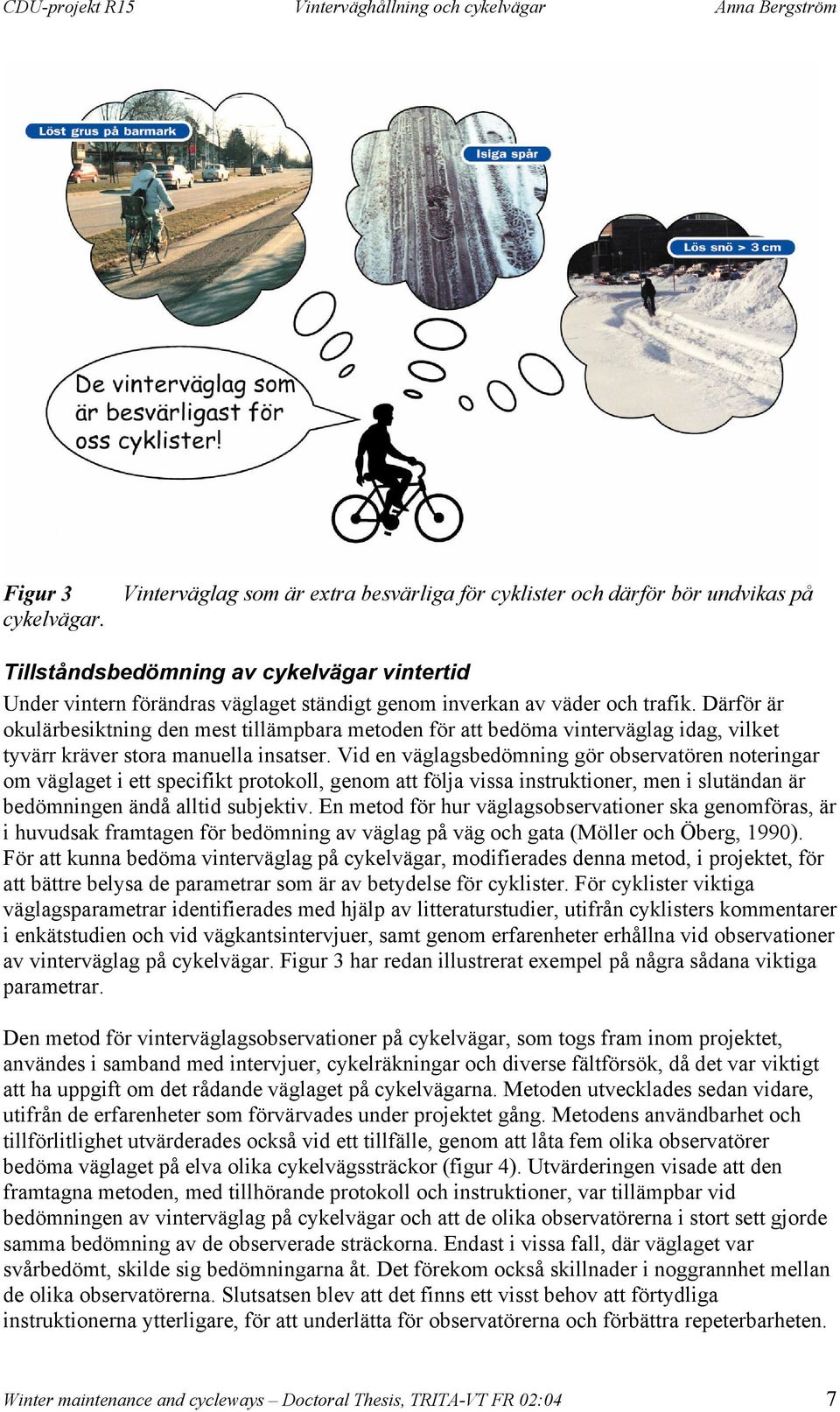 Därför är okulärbesiktning den mest tillämpbara metoden för att bedöma vinterväglag idag, vilket tyvärr kräver stora manuella insatser.