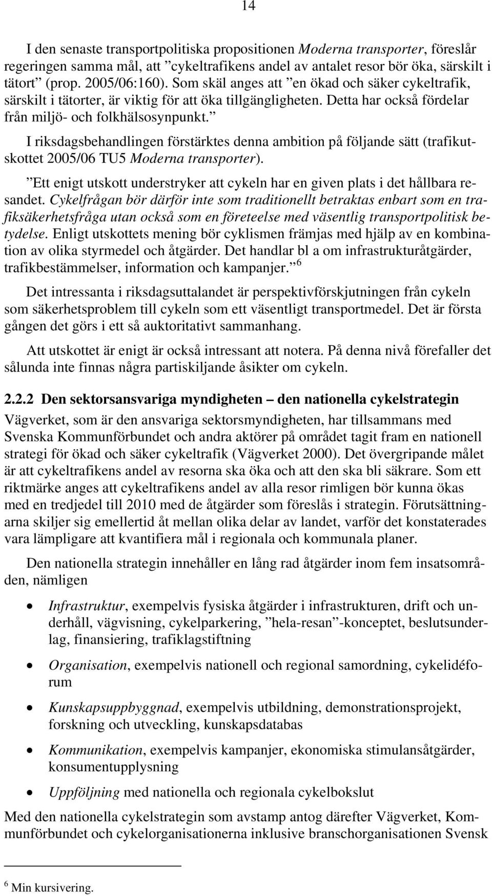 I riksdagsbehandlingen förstärktes denna ambition på följande sätt (trafikutskottet 2005/06 TU5 Moderna transporter).