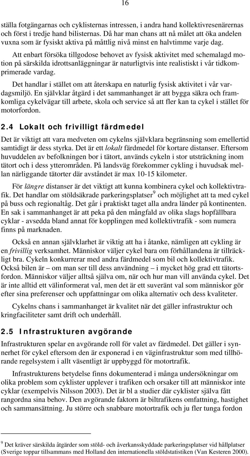 Att enbart försöka tillgodose behovet av fysisk aktivitet med schemalagd motion på särskilda idrottsanläggningar är naturligtvis inte realistiskt i vår tidkomprimerade vardag.