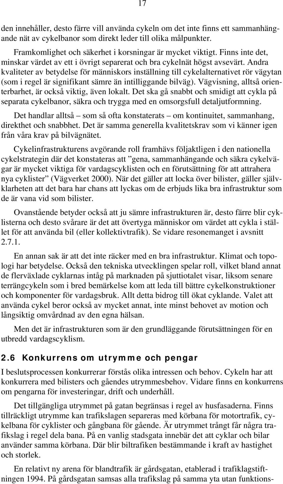 Andra kvaliteter av betydelse för människors inställning till cykelalternativet rör vägytan (som i regel är signifikant sämre än intilliggande bilväg).