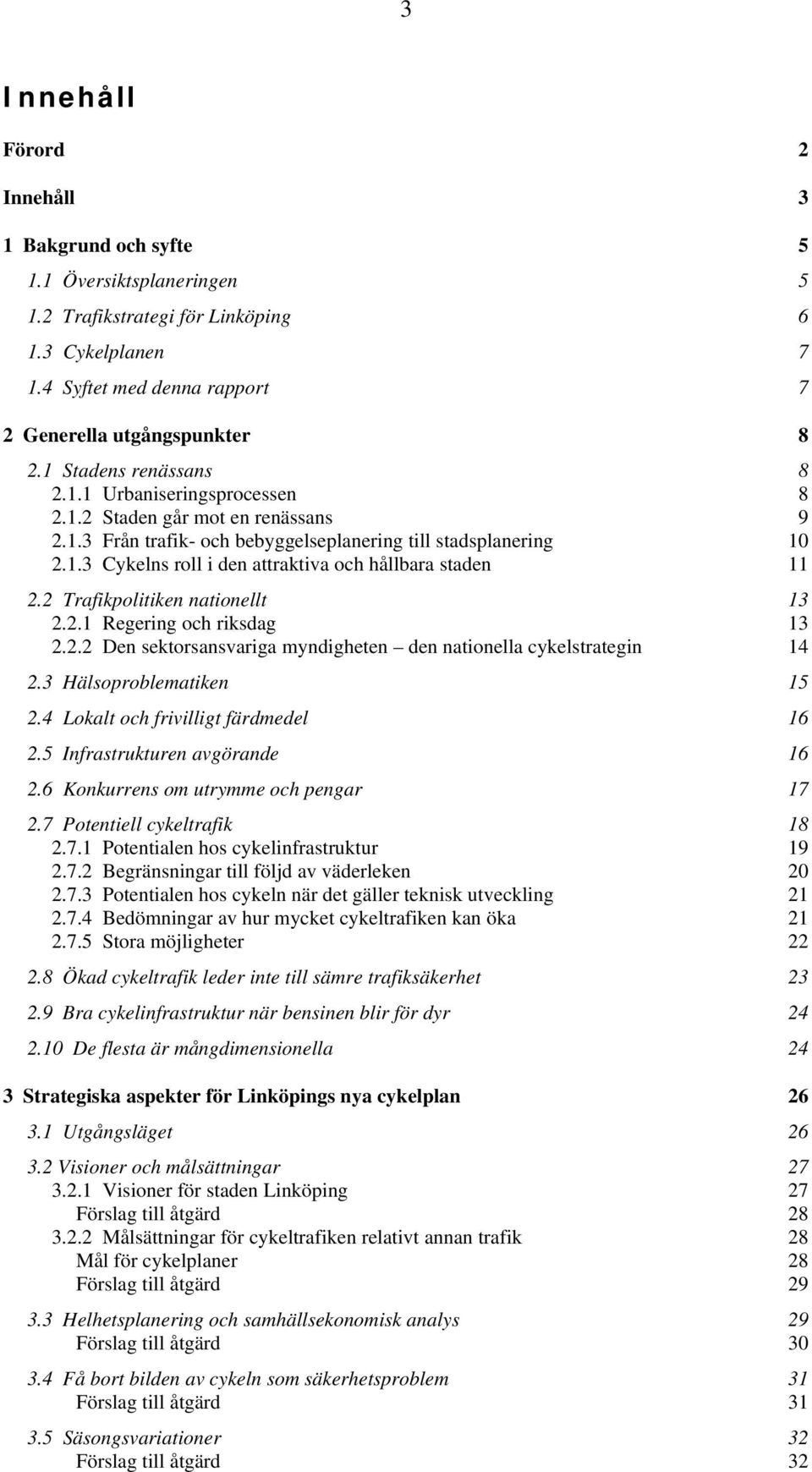 2 Trafikpolitiken nationellt 13 2.2.1 Regering och riksdag 13 2.2.2 Den sektorsansvariga myndigheten den nationella cykelstrategin 14 2.3 Hälsoproblematiken 15 2.