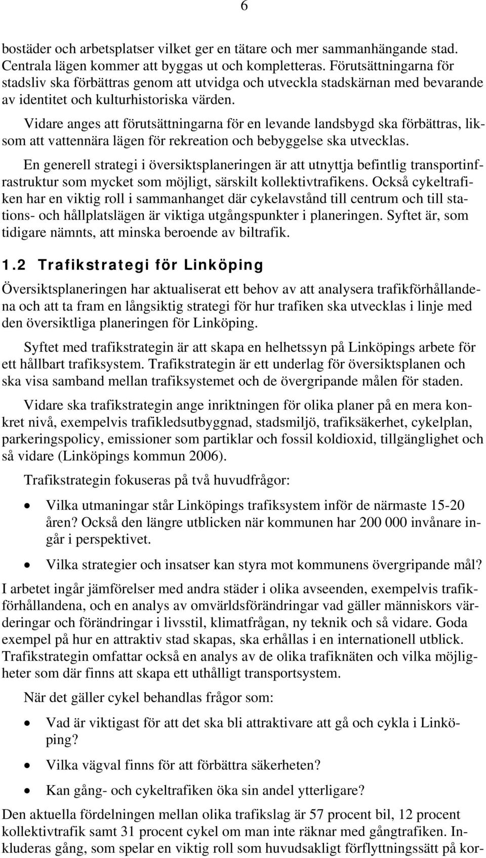 Vidare anges att förutsättningarna för en levande landsbygd ska förbättras, liksom att vattennära lägen för rekreation och bebyggelse ska utvecklas.