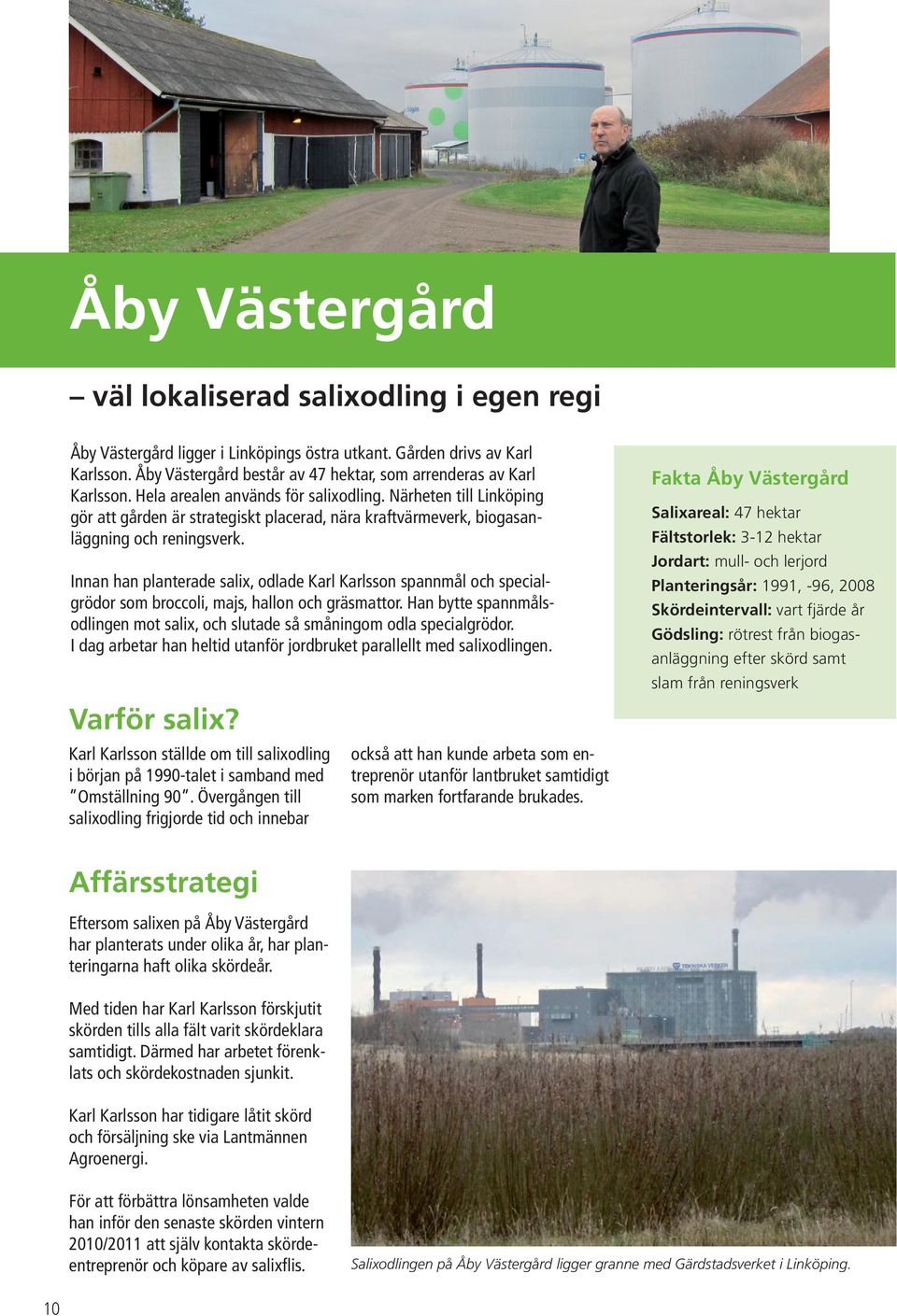 Närheten till Linköping gör att gården är strategiskt placerad, nära kraftvärmeverk, biogasanläggning och reningsverk.