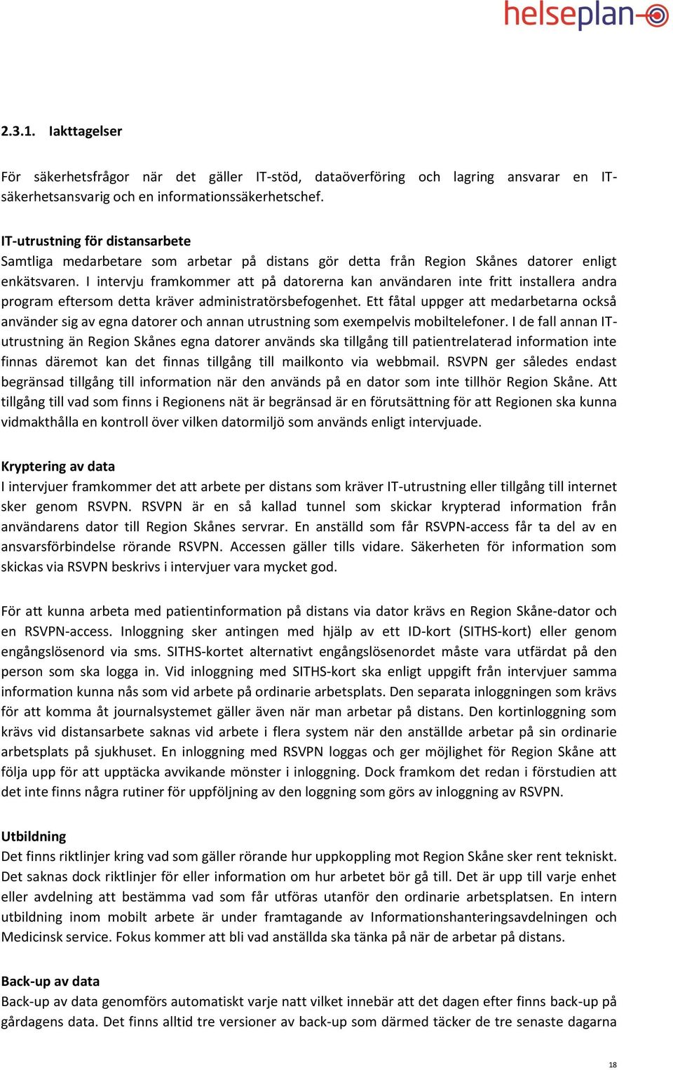 I intervju framkommer att på datorerna kan användaren inte fritt installera andra program eftersom detta kräver administratörsbefogenhet.