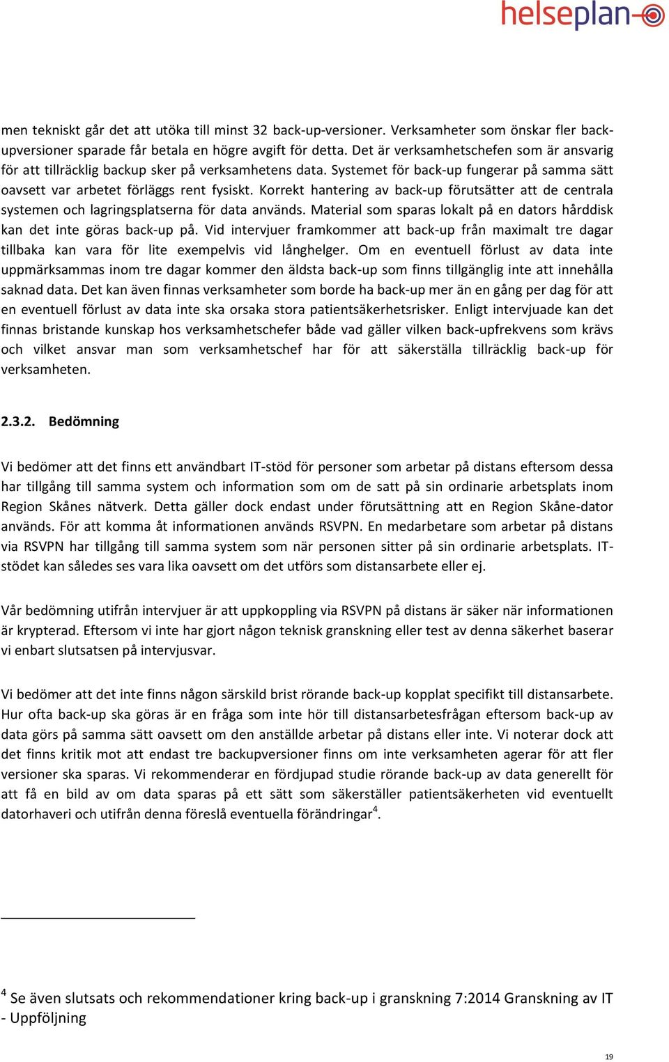 Korrekt hantering av back-up förutsätter att de centrala systemen och lagringsplatserna för data används. Material som sparas lokalt på en dators hårddisk kan det inte göras back-up på.